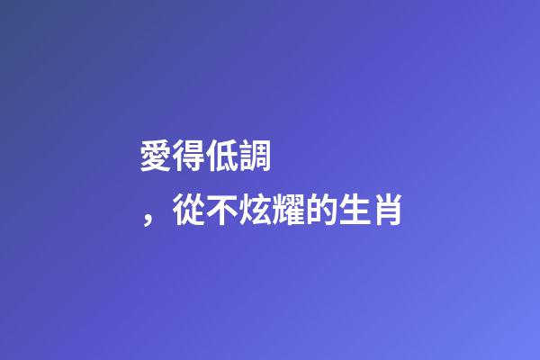 愛得低調，從不炫耀的生肖